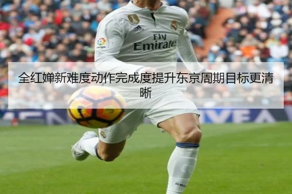 全红婵新难度动作完成度提升东京周期目标更清晰